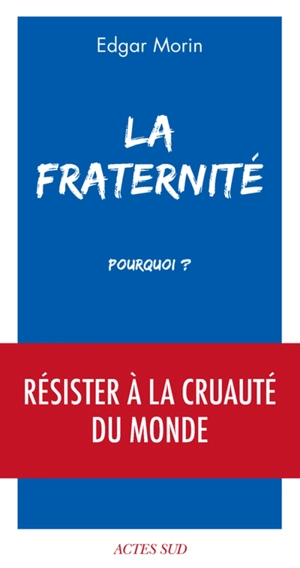 La fraternité, pourquoi ? : résister à la cruauté du monde - Edgar Morin