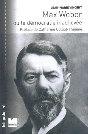 Max Weber ou La démocratie inachevée - Jean-Marie Vincent