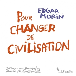 Pour changer de civilisation : dialogue avec Denis Lafay - Edgar Morin