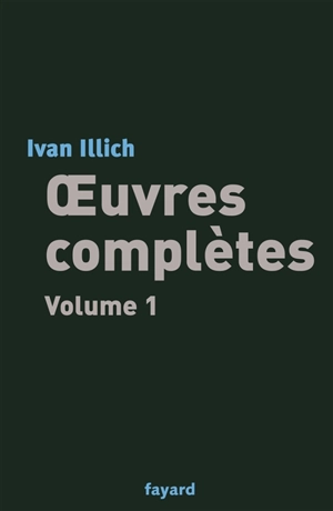 Oeuvres complètes. Vol. 1 - Ivan Illich