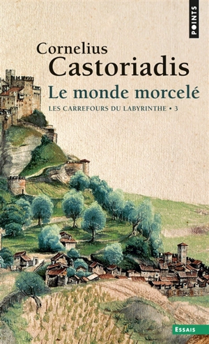 Les carrefours du labyrinthe. Vol. 3. Le monde morcelé - Cornelius Castoriadis