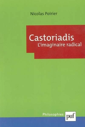 Castoriadis : l'imaginaire radical - Nicolas Poirier