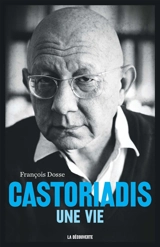 Castoriadis, une vie - François Dosse