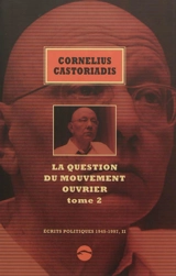 Ecrits politiques : 1945-1997. Vol. 2. La question du mouvement ouvrier. Vol. 2 - Cornelius Castoriadis