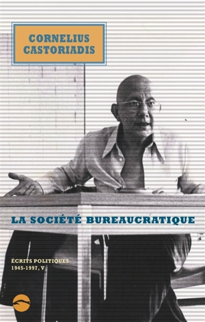 Ecrits politiques : 1945-1997. Vol. 5. La société bureaucratique - Cornelius Castoriadis