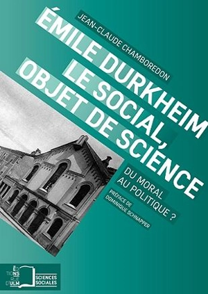 Emile Durkheim : le social, objet de science : du moral au politique ? - Jean-Claude Chamboredon
