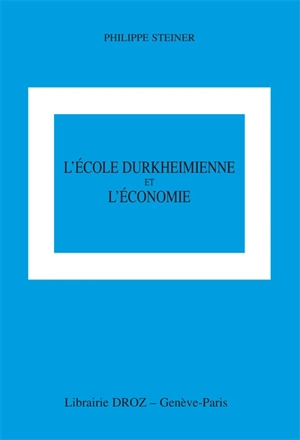 L'école durkheimienne et l'économie : sociologie, religion et connaissance - Philippe Steiner