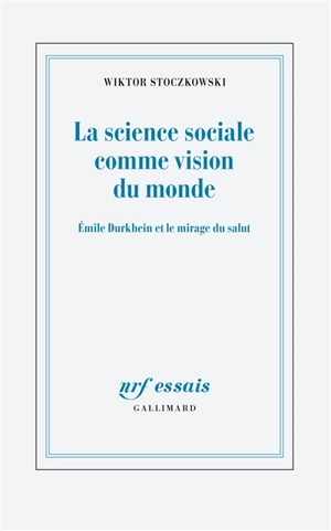 La science sociale comme vision du monde : Emile Durkheim et le mirage du salut - Wiktor Stoczkowski