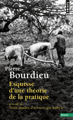 Esquisse d'une théorie de la pratique. Trois études d'ethnologie kabyle - Pierre Bourdieu