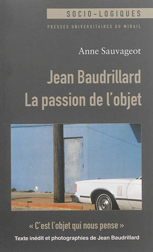 Jean Baudrillard : la passion de l'objet. C'est l'objet qui nous pense - Jean Baudrillard