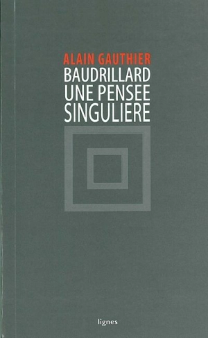 Jean Baudrillard, une pensée singulière - Alain Gauthier