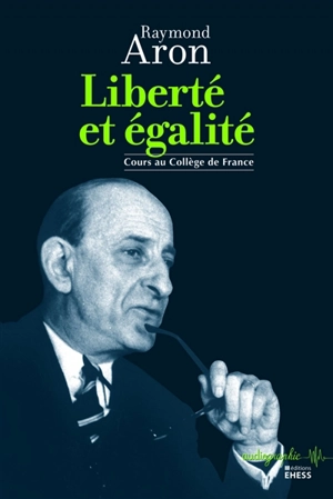 Liberté et égalité : cours au Collège de France - Raymond Aron