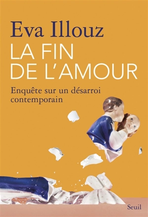 La fin de l'amour : enquête sur un désarroi contemporain - Eva Illouz