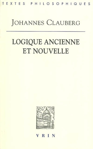 Logique ancienne et nouvelle - Johann Clauberg