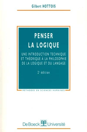 Penser la logique : une introduction technique et théorique à la philosophie de la logique et du langage - Gilbert Hottois