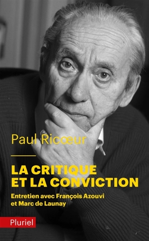 La critique et la conviction : entretien avec François Azouvi et Marc de Launay - Paul Ricoeur