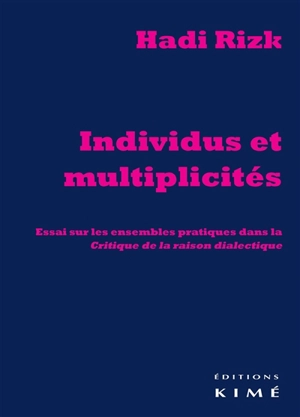 Individus et multiplicités : essai sur les ensembles pratiques dans la Critique de la raison dialectique - Hadi Rizk