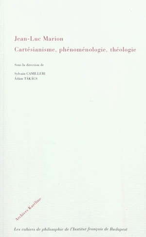 Jean-Luc Marion : cartésianisme, phénoménologie, théologie : actes du colloque international, les 19 et 20 mars 2010 à Budapest