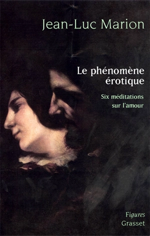 Le phénomène érotique : six méditations - Jean-Luc Marion