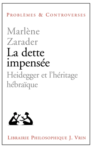 La dette impensée : Heidegger et l'héritage hébraïque - Marlène Zarader