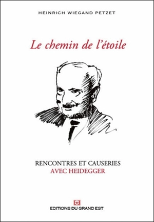 Le chemin de l'étoile : rencontres et causeries avec Heidegger : 1929-1976 - Heinrich Wiegand Petzet