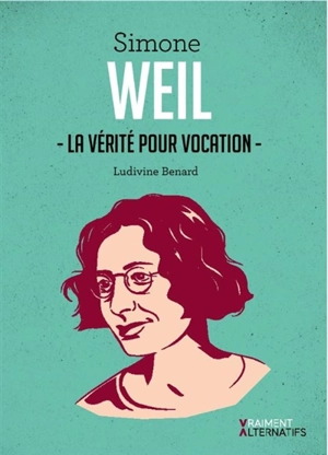 Simone Weil : la vérité pour vocation - Ludivine Bénard