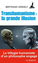 Transhumanisme : la grande illusion - Bertrand Vergely