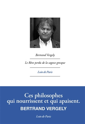 Le rêve perdu de la sagesse grecque - Bertrand Vergely