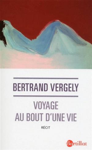 Voyage au bout d'une vie : récit - Bertrand Vergely