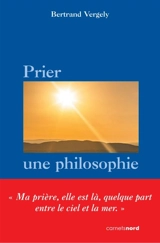 Prier, une philosophie - Bertrand Vergely