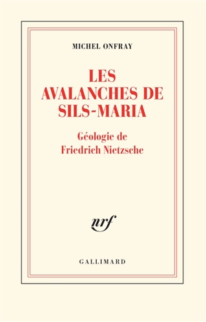 Les avalanches de Sils-Maria : géologie de Frédéric Nietzsche - Michel Onfray