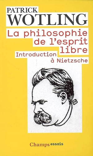 La philosophie de l'esprit libre : introduction à Nietzsche - Patrick Wotling