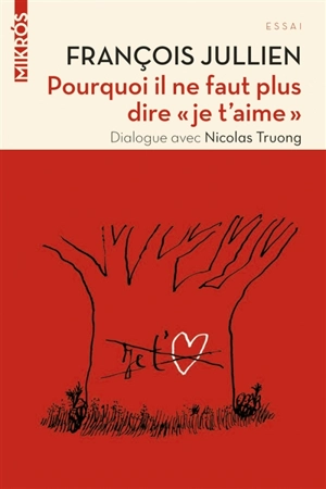 Pourquoi il ne faut plus dire je t'aime : dialogue avec Nicolas Truong - François Jullien