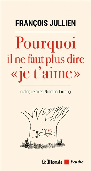 Pourquoi il ne faut plus dire je t'aime : dialogue avec Nicolas Truong - François Jullien