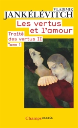 Traité des vertus. Vol. 2. Les vertus et l'amour. Vol. 1 - Vladimir Jankélévitch