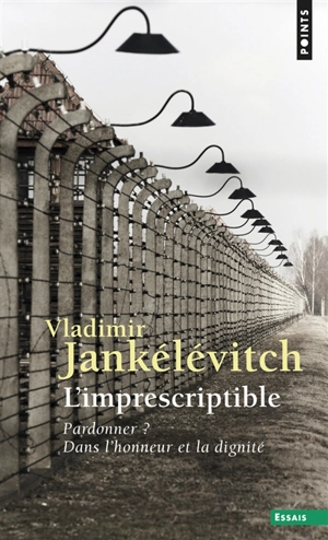 L'imprescriptible : pardonner ? Dans l'honneur et la dignité - Vladimir Jankélévitch