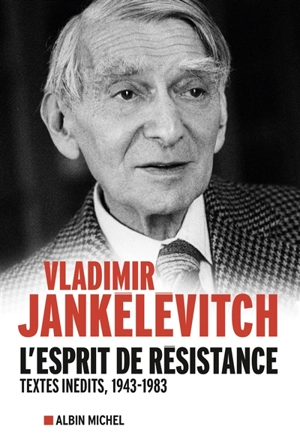 L'esprit de résistance : textes inédits, 1943-1983 - Vladimir Jankélévitch