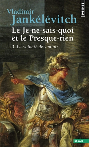 Le Je-ne-sais-quoi et le presque-rien. Vol. 3. La Volonté de vouloir - Vladimir Jankélévitch