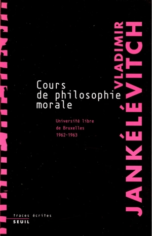 Cours de philosophie morale : notes recueillies à l'Université libre de Bruxelles : 1962-1963 - Vladimir Jankélévitch