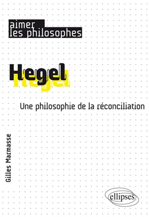 Hegel : une philosophie de la réconciliation - Gilles Marmasse