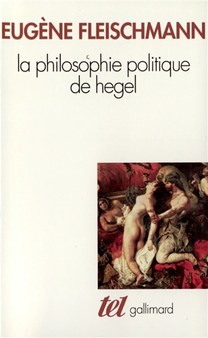 La Philosophie politique de Hegel : sous forme d'un commentaire des Fondements de la philosophie du droit - Eugène Fleischmann