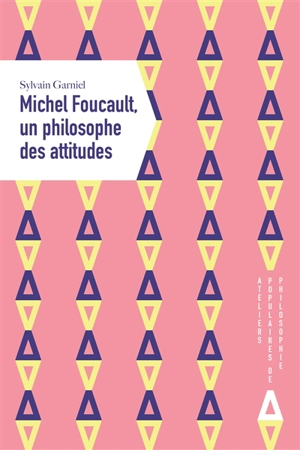 Michel Foucault, un philosophe des attitudes - Sylvain Garniel
