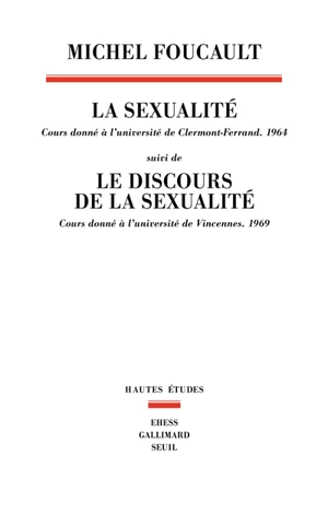 La sexualité : cours donné à l'université de Clermont-Ferrand (1964). Le discours de la sexualité : cours donné à l'université de Vincennes (1969) - Michel Foucault
