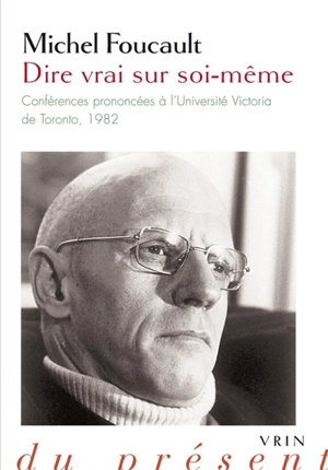 Dire vrai sur soi-même : conférences prononcées à l'Université Victoria de Toronto, 1982 - Michel Foucault