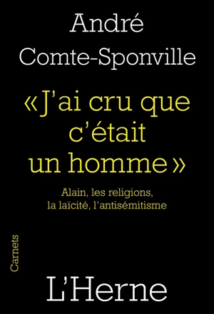 J'ai cru que c'était un homme : Alain, les religions, la laïcité, l'antisémitisme - André Comte-Sponville