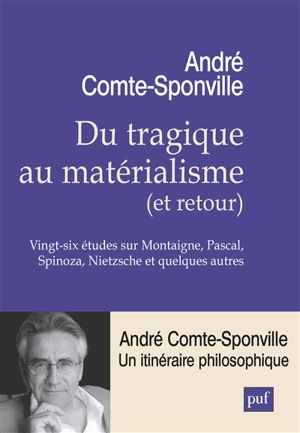 Du tragique au matérialisme, et retour : vingt-six études sur Montaigne, Pascal, Spinoza, Nietzsche et quelques autres - André Comte-Sponville