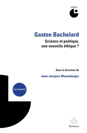 Gaston Bachelard : science et poétique, une nouvelle éthique ? : colloque de Cerisy - Centre culturel international (Cerisy-la-Salle, Manche). Colloque (2012)