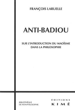 Anti-Badiou : sur l'introduction du maoïsme dans la philosophie - François Laruelle
