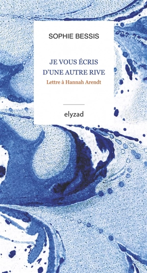 Je vous écris d'une autre rive : lettre à Hannah Arendt - Sophie Bessis