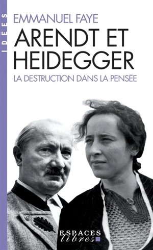 Arendt et Heidegger : la destruction dans la pensée - Emmanuel Faye